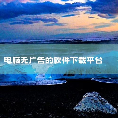 推荐以下无广告的软件下载平台：腾讯软件中心（网页版）、联想应用商店、Microsoft Store、SourceForge、MSDN我告诉你。以下是具体分析：腾讯软件中心（网页版）是综合类下载平台的代,