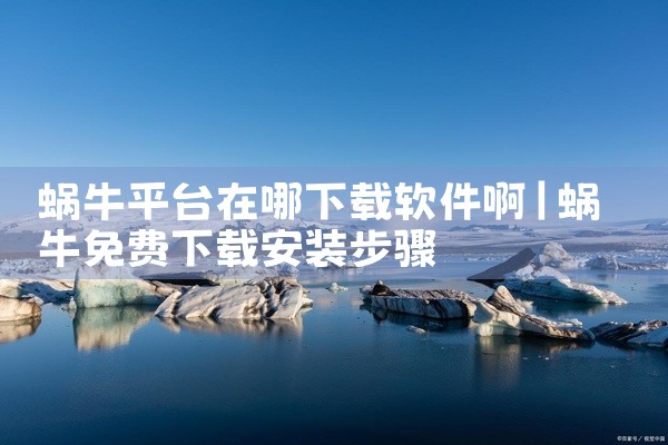 蜗牛平台在哪下载软件啊