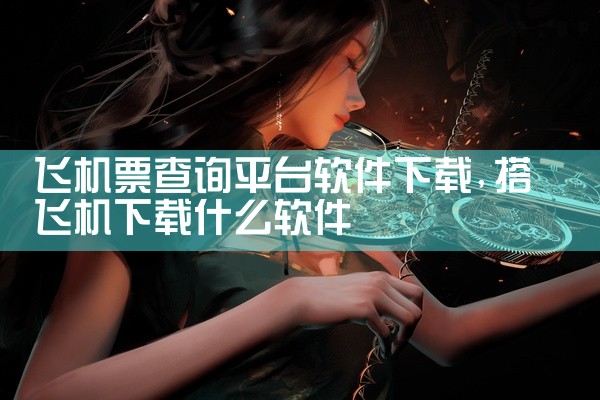 飞机票查询平台软件下载