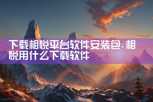 下载相悦平台软件安装包