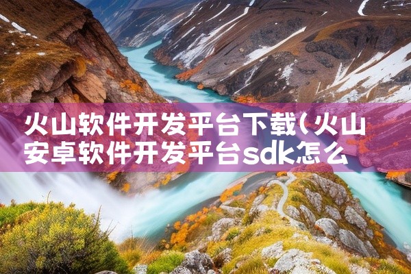 火山软件开发平台下载